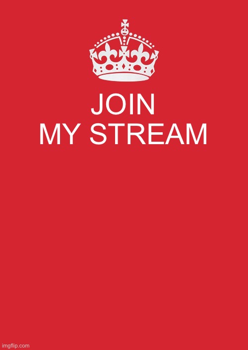 Keep Calm And Carry On Red | JOIN MY STREAM | image tagged in memes,keep calm and carry on red | made w/ Imgflip meme maker
