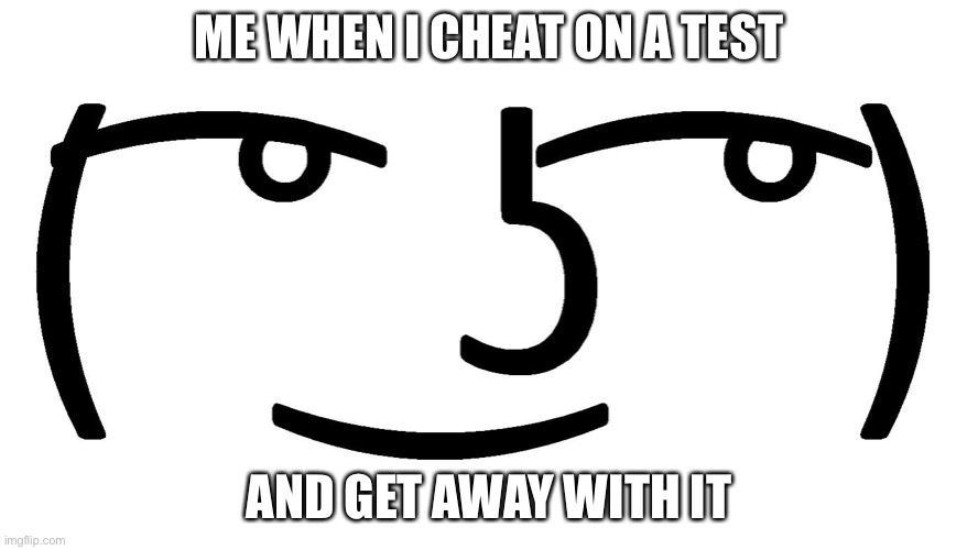 ME WHEN I CHEAT ON A TEST; AND GET AWAY WITH IT | image tagged in lenny face | made w/ Imgflip meme maker