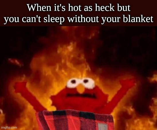 When it's hot as heck but you can't sleep without your blanket | made w/ Imgflip meme maker