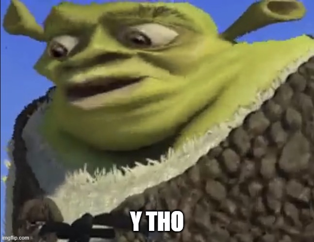 Shrek worried | Y THO | image tagged in shrek worried | made w/ Imgflip meme maker