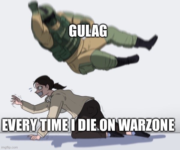 Gulag |  GULAG; EVERY TIME I DIE ON WARZONE | image tagged in rainbow six - fuze the hostage | made w/ Imgflip meme maker