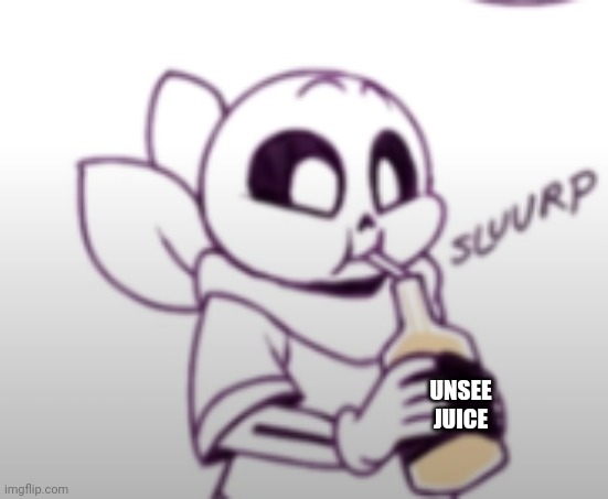 Me with the unsee juice: | UNSEE JUICE | image tagged in me with the unsee juice | made w/ Imgflip meme maker