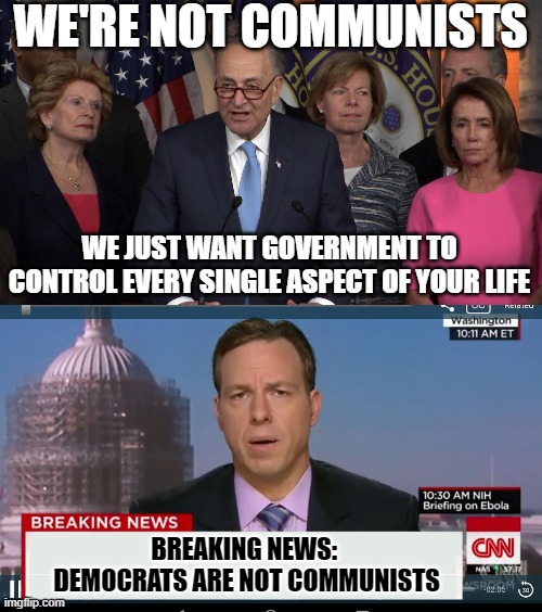 WE'RE NOT COMMUNISTS WE JUST WANT GOVERNMENT TO CONTROL EVERY SINGLE ASPECT OF YOUR LIFE BREAKING NEWS: 
DEMOCRATS ARE NOT COMMUNISTS | image tagged in democrat congressmen,cnn breaking news template | made w/ Imgflip meme maker