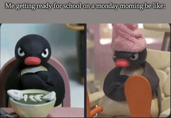 Me getting ready for school on a monday morning be like: | made w/ Imgflip meme maker