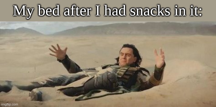 My bed after I had snacks in it: | made w/ Imgflip meme maker