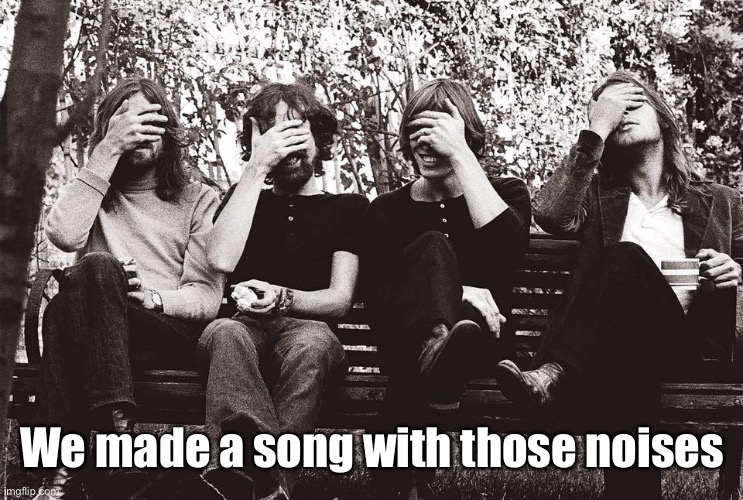 Pink Floyd facepalm | We made a song with those noises | image tagged in pink floyd facepalm | made w/ Imgflip meme maker