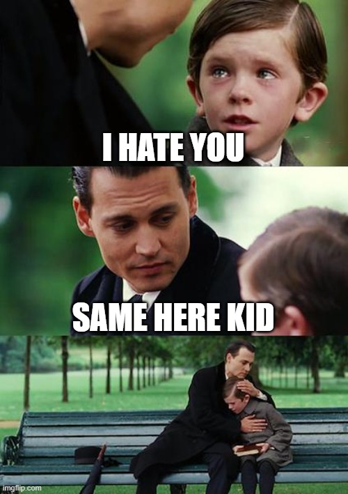Finding Neverland Meme | I HATE YOU; SAME HERE KID | image tagged in memes,finding neverland | made w/ Imgflip meme maker