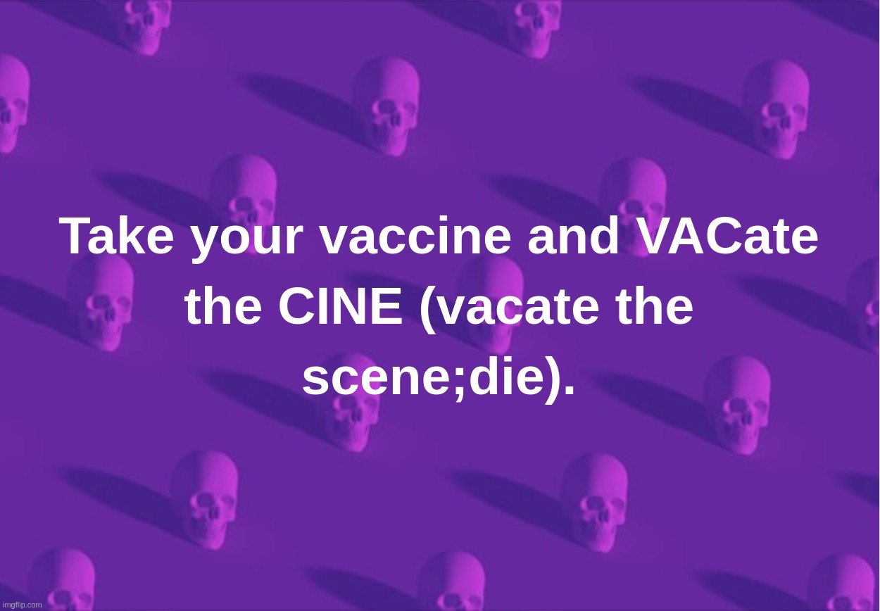 Take your vaccine and VACate the CINE (vacate the scene;die). | image tagged in covid,vaccine,coronavirus,medicine,cinema,scene | made w/ Imgflip meme maker