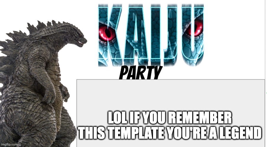 Kaiju Party announcement | LOL IF YOU REMEMBER THIS TEMPLATE YOU'RE A LEGEND | image tagged in kaiju party announcement | made w/ Imgflip meme maker