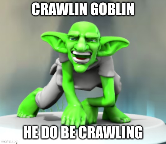 CRAWLIN GOBLIN; HE DO BE CRAWLING | image tagged in memes,parkour | made w/ Imgflip meme maker