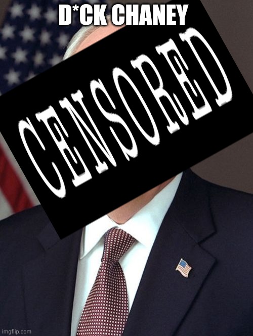 Dick Cheney |  D*CK CHANEY | image tagged in memes,dick cheney,unneeded censorship | made w/ Imgflip meme maker