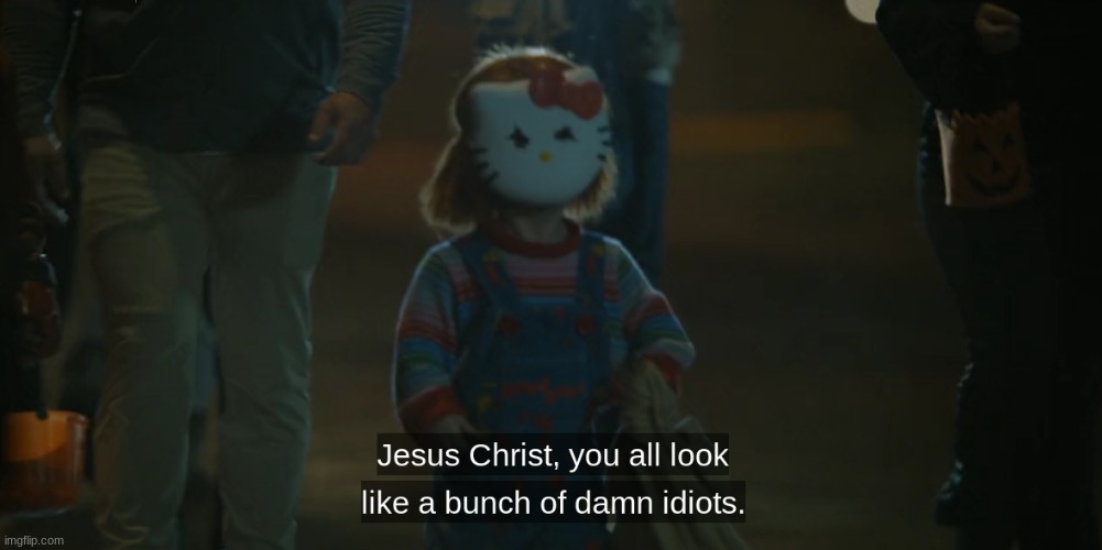 chucky hello kitty | image tagged in chucky,halloween,subtitles,out of context | made w/ Imgflip meme maker
