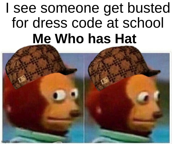 School dress code be like | I see someone get busted for dress code at school; Me Who has Hat | image tagged in memes,monkey puppet | made w/ Imgflip meme maker
