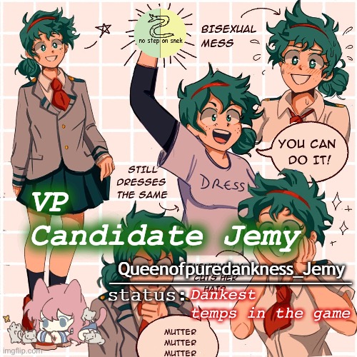 • Jemy is a visual a r t i s t e • | VP Candidate Jemy; Dankest temps in the game | image tagged in jemy temp 12,jemy,libertarian alliance,liberation alliance,nerd party,queenofpuredankness_jemy | made w/ Imgflip meme maker