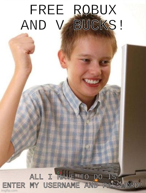 First time on the internet | FREE ROBUX AND V BUCKS! ALL I HAVE TO DO IS ENTER MY USERNAME AND PASSWORD! | image tagged in memes,first day on the internet kid,roblox,fortnite,scam,barney will eat all of your delectable biscuits | made w/ Imgflip meme maker