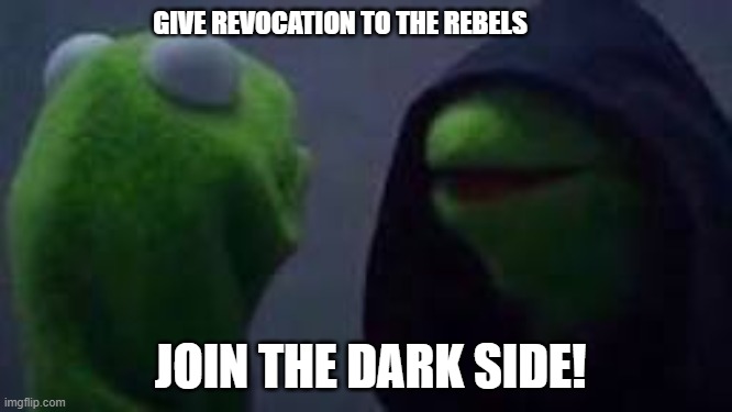 Evil kermit | GIVE REVOCATION TO THE REBELS; JOIN THE DARK SIDE! | image tagged in evil kermit | made w/ Imgflip meme maker