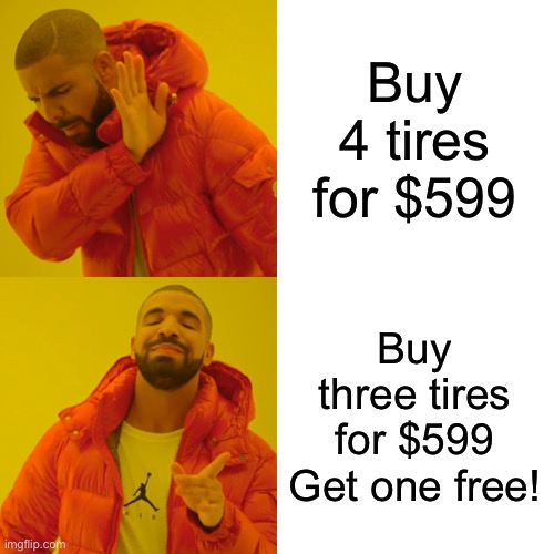 Tires | Buy 4 tires for $599; Buy three tires for $599
Get one free! | image tagged in memes,drake hotline bling,tires | made w/ Imgflip meme maker