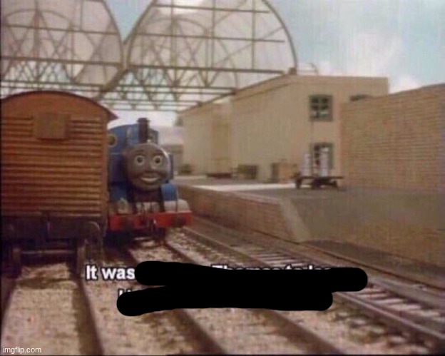 It was time for thomas to leave | image tagged in it was time for thomas to leave | made w/ Imgflip meme maker