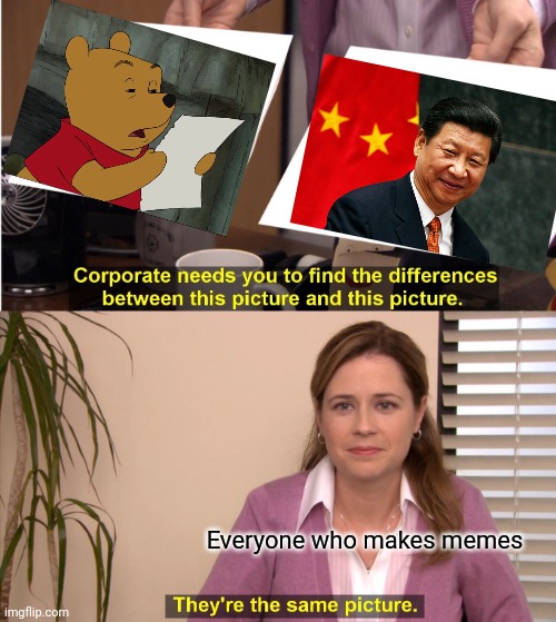 No Racism Intended | Everyone who makes memes | image tagged in memes,they're the same picture,winnie the pooh,xi jinping,oh wow are you actually reading these tags | made w/ Imgflip meme maker