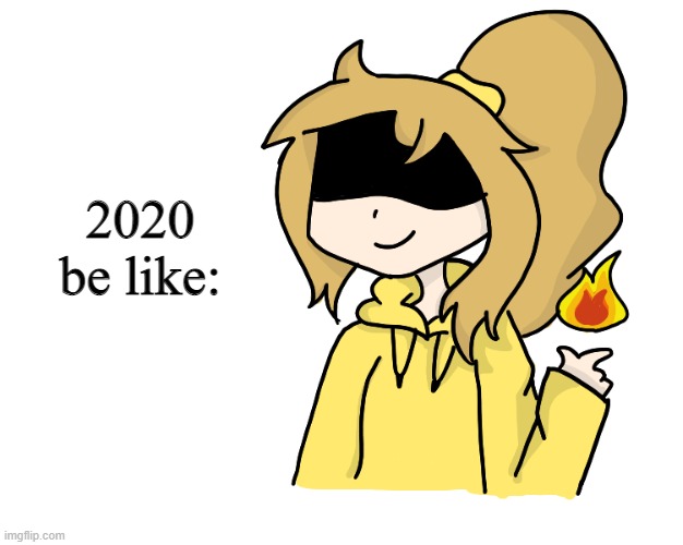 2020 be like: | image tagged in f i r e | made w/ Imgflip meme maker