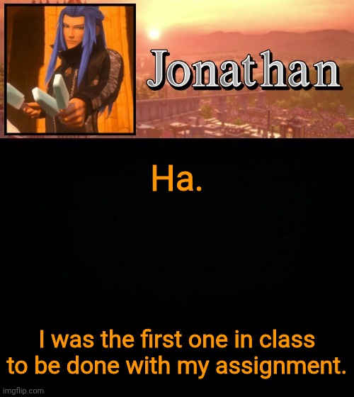 Ha. I was the first one in class to be done with my assignment. | image tagged in jonathan template | made w/ Imgflip meme maker