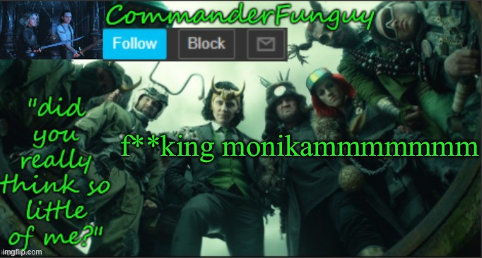 CommanderFunguy announcement template (thx cheez) | f**king monikammmmmmm | image tagged in commanderfunguy announcement template thx cheez | made w/ Imgflip meme maker