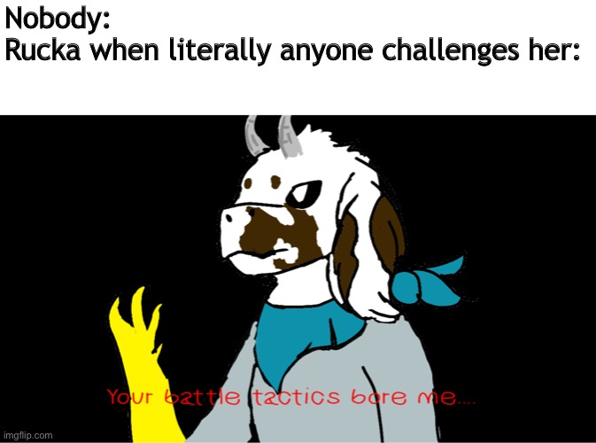 lol I suck at digital art, I’m practicing | Nobody:
Rucka when literally anyone challenges her: | made w/ Imgflip meme maker