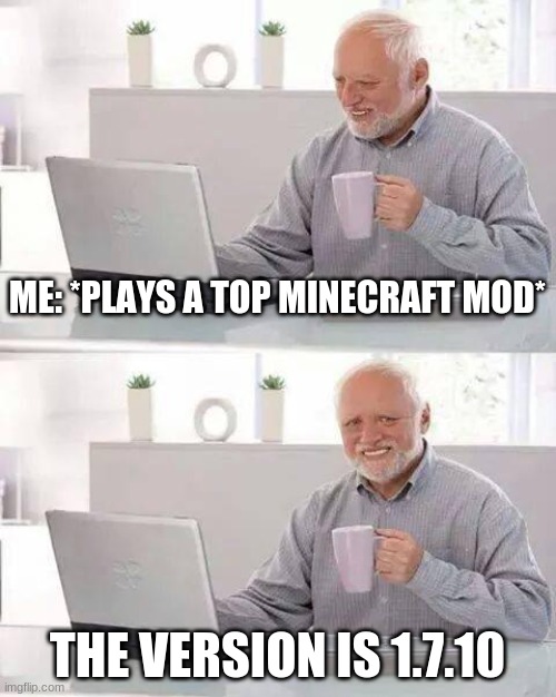 Hide the Pain Harold | ME: *PLAYS A TOP MINECRAFT MOD*; THE VERSION IS 1.7.10 | image tagged in memes,hide the pain harold | made w/ Imgflip meme maker