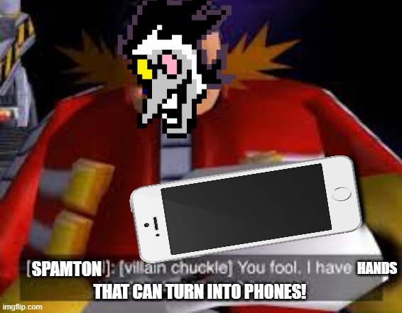 Phones. | SPAMTON; HANDS; THAT CAN TURN INTO PHONES! | image tagged in eggman alternative accounts | made w/ Imgflip meme maker