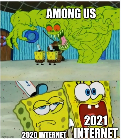 Amogus | AMONG US; 2021 INTERNET; 2020 INTERNET | image tagged in spongebob squarepants scared but also not scared | made w/ Imgflip meme maker