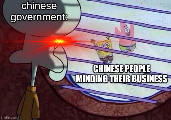 Squidward window | chinese government:; CHINESE PEOPLE MINDING THEIR BUSINESS | image tagged in squidward window,memes | made w/ Imgflip meme maker