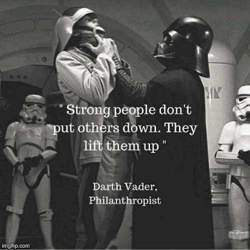 lift them up :D | image tagged in darth vader | made w/ Imgflip meme maker