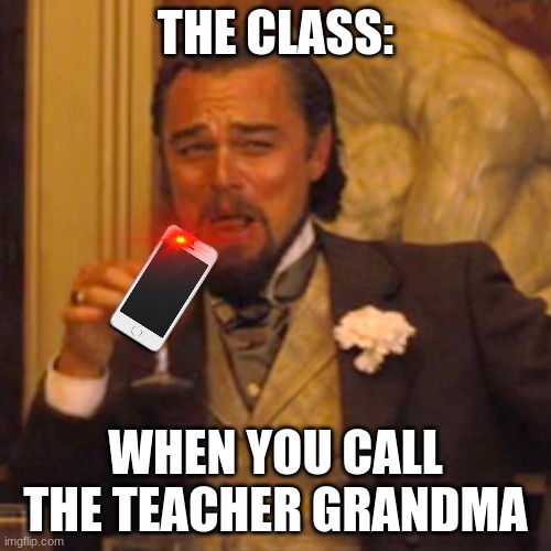 Laughing Leo | THE CLASS:; WHEN YOU CALL THE TEACHER GRANDMA | image tagged in memes,laughing leo | made w/ Imgflip meme maker