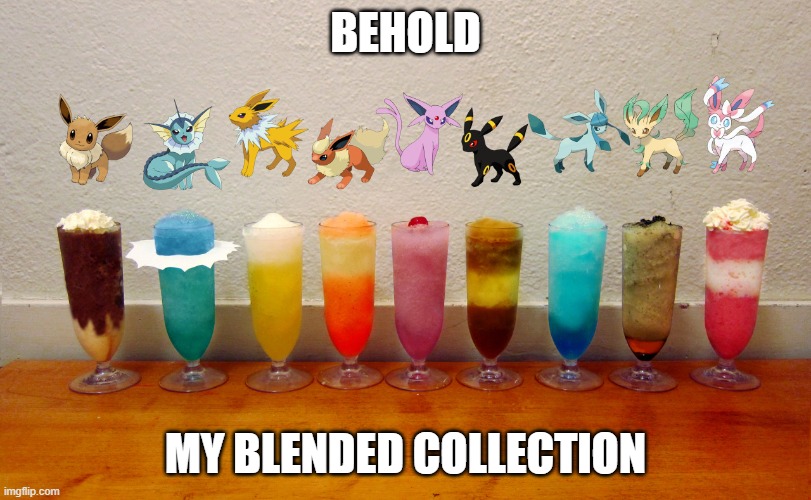 BEHOLD; MY BLENDED COLLECTION | made w/ Imgflip meme maker