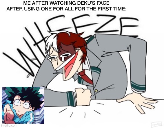 Todoroki wheeze |  ME AFTER WATCHING DEKU’S FACE AFTER USING ONE FOR ALL FOR THE FIRST TIME: | image tagged in todoroki wheeze | made w/ Imgflip meme maker