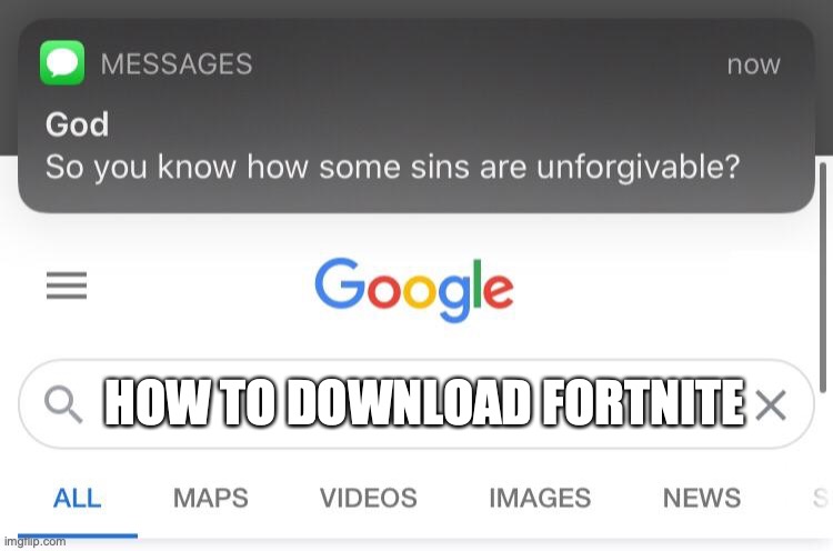So you know how some sins are unforgivable? | HOW TO DOWNLOAD FORTNITE | image tagged in so you know how some sins are unforgivable | made w/ Imgflip meme maker