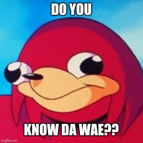 Ugandan Knuckles | DO YOU; KNOW DA WAE?? | image tagged in ugandan knuckles | made w/ Imgflip meme maker