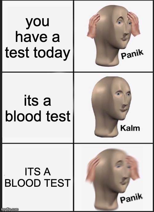 test | you have a test today; its a blood test; ITS A BLOOD TEST | image tagged in memes,panik kalm panik,funny meme | made w/ Imgflip meme maker