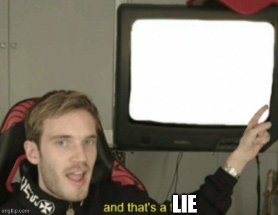 and that's a fact | LIE | image tagged in and that's a fact | made w/ Imgflip meme maker