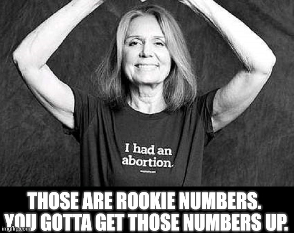 THOSE ARE ROOKIE NUMBERS.  YOU GOTTA GET THOSE NUMBERS UP. | made w/ Imgflip meme maker