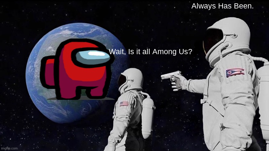 Sus Astronauts | Always Has Been. Wait, Is it all Among Us? | image tagged in memes,always has been,among us,astronaut | made w/ Imgflip meme maker