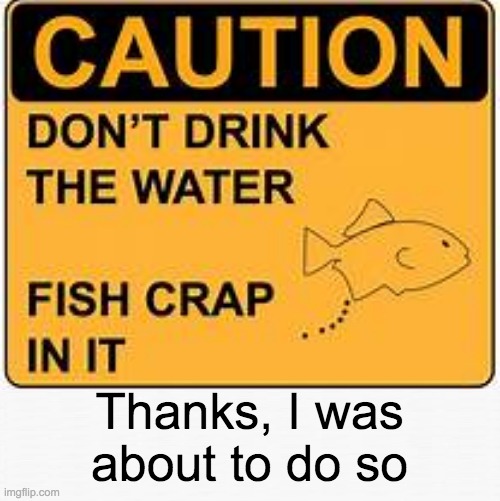 Should I listen | Thanks, I was about to do so | image tagged in fish,crap,funny signs,sign | made w/ Imgflip meme maker