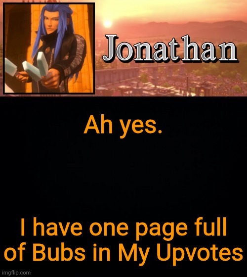 Ah yes. I have one page full of Bubs in My Upvotes | image tagged in jonathan template | made w/ Imgflip meme maker