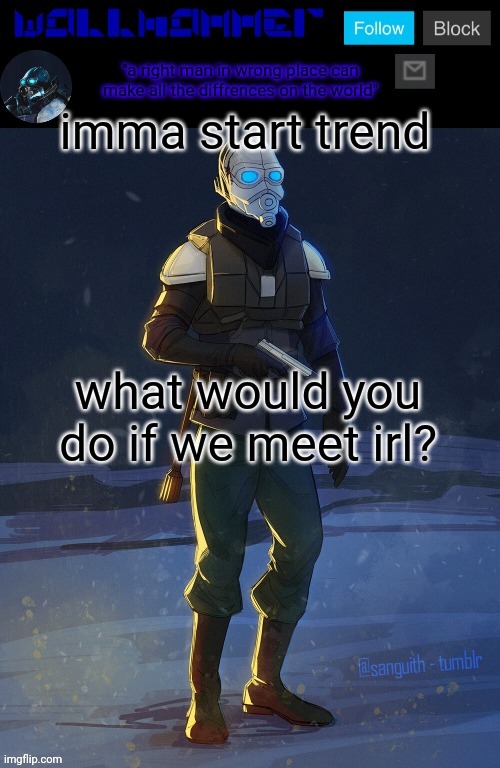 imma start trend; what would you do if we meet irl? | image tagged in wallhammer temp | made w/ Imgflip meme maker