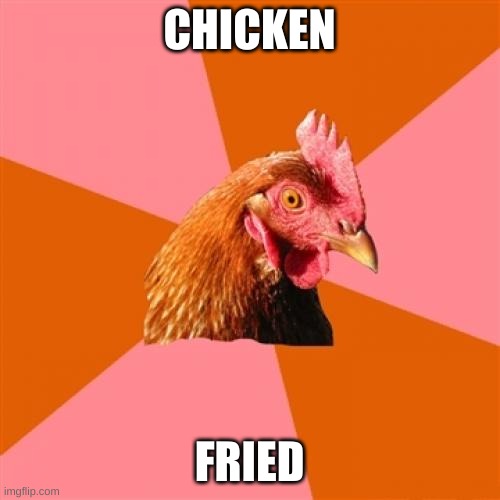 Anti Joke Chicken Meme | CHICKEN FRIED | image tagged in memes,anti joke chicken | made w/ Imgflip meme maker