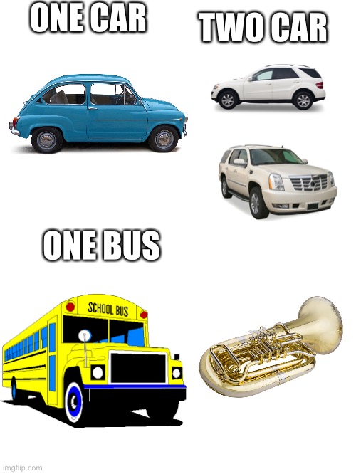 Blank White Template | ONE CAR; TWO CAR; ONE BUS | image tagged in blank white template,tubas,memes,stop reading the tags,im warning you,you have been eternally cursed for reading the tags | made w/ Imgflip meme maker