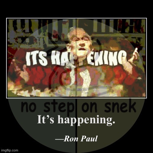 •• There seemed to be questions about whether it was happening. Ron Paul is here to confirm it is, in fact, happening. •• | image tagged in it s happening ron paul demotivational,its,happening,ron paul,its happening,ron paul its happening | made w/ Imgflip meme maker