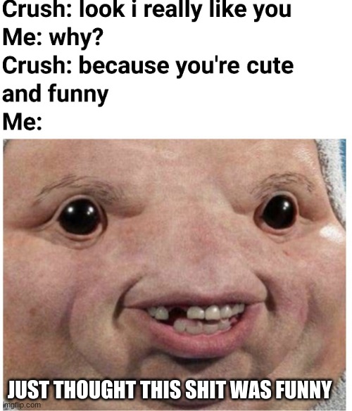 ugly creature | JUST THOUGHT THIS SHIT WAS FUNNY | image tagged in creatures,ugly | made w/ Imgflip meme maker