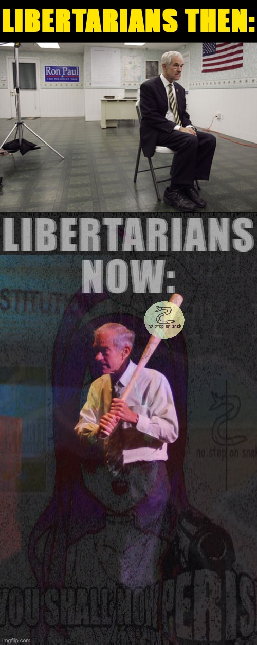 ••••• IT’S HAPPENING ••••• | LIBERTARIANS THEN:; LIBERTARIANS NOW: | image tagged in ron paul dissapoint,ron paul bat,ron paul,libertarian alliance,liberation alliance,its happening | made w/ Imgflip meme maker
