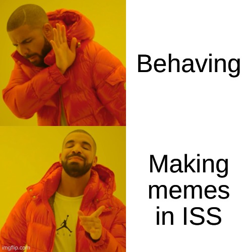 I'm actually in ISS right now | Behaving; Making memes in ISS | image tagged in memes,drake hotline bling | made w/ Imgflip meme maker